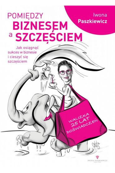 Pomiędzy biznesem a szczęściem. Jak osiągnąć sukces w biznesie i cieszyć się szczęściem