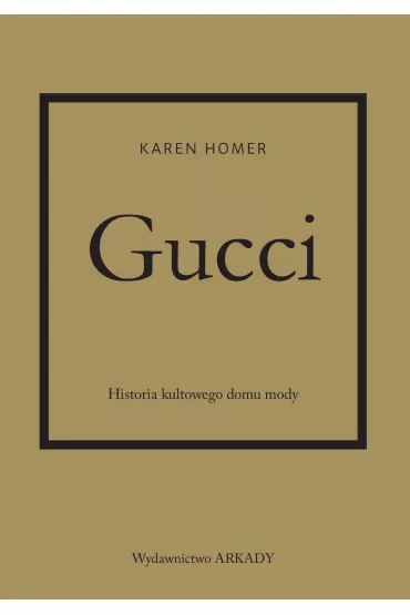 Gucci. Historia kultowego domu mody - Karen Homer
