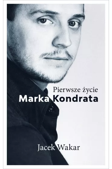 Pierwsze �ycie Marka Kondrata - Jacek  Wakar