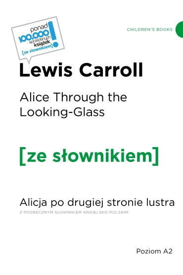 Alice Through the Looking / Glass Alicja po drugiej stronie lustra (z podr�cznym s�ownikiem angielsko-polskim Poziom A2) - Lewis Carroll