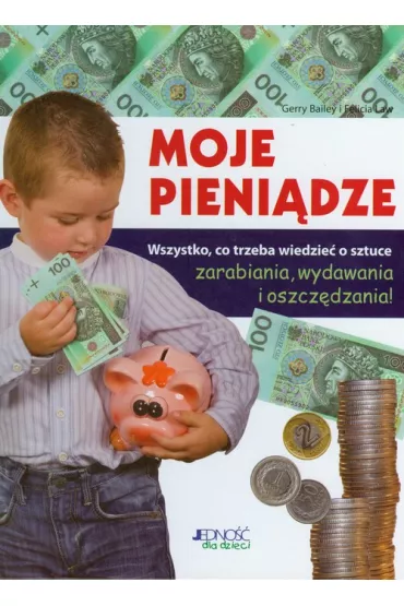 Moje pieni�dze. Wszystko co trzeba wiedzie� o sztuce zarabiania... - Bailey Gerry, Felicia Law