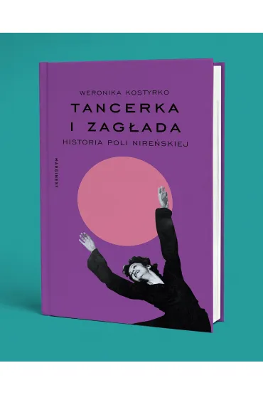 Tancerka i Zag�ada. Historia Poli Nire�skiej - Weronika  Kostyrko