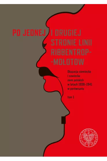 Po jednej i drugiej stronie linii Ribbentrop-Mo�otow. Okupacja niemiecka i sowiecka ziem polskich w latach 1939-1941 w por�wnaniu. Tom 1