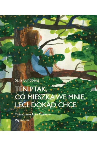 Ten ptak, co mieszka we mnie, leci, dok�d chce - Sara  Lundberg