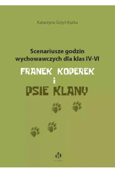 Scenariusze godzin wychowawczych dla klas IV-VI. Franek Koperek i psie klany - Katarzyna Grzy�-Kurka