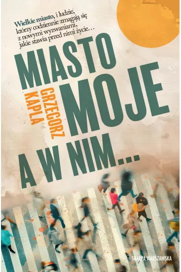 Miasto moje, a w nim... - Grzegorz Kapla