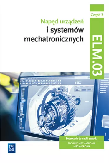 Nap�d urz�dze� i system�w mechatronicznych. Podr�cznik do nauki zawodu. Technik mechatronik, mechatronik. Kwalifikacja ELM.03. Cz�� 3 - �ukasz Lip, Micha� Tokarz, Stanis�aw Sierny