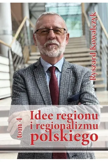 Idee regionu i regionalizmu polskiego T.4 - Ryszard Kowalczyk