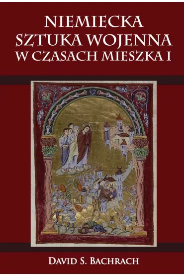 Niemiecka sztuka wojenna w czasach Mieszka I - David Bachrach