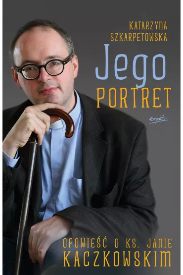 Jego portret. Opowie�� o ks. Janie Kaczkowskim - Katarzyna Szkarpetowska