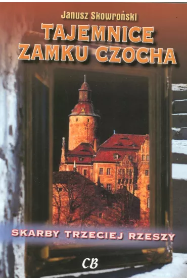 Tajemnice zamku Czocha. Skarby III Rzeszy - Janusz Skowro�ski