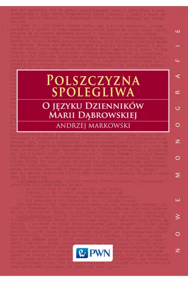 Polszczyzna spolegliwa. O j�zyku Dziennik�w Marii D�browskiej - Andrzej Markowski