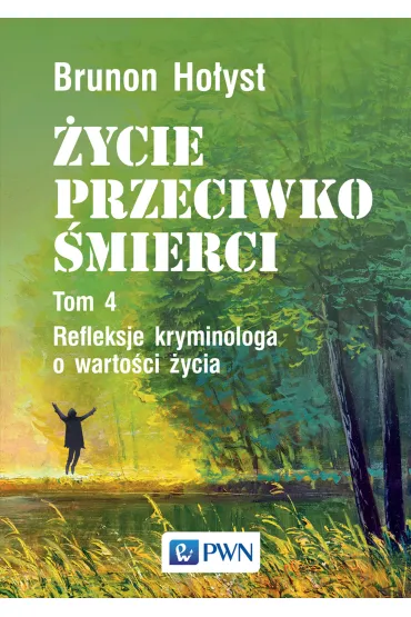 �ycie przeciwko �mierci. Refleksje kryminologa o warto�ci �ycia. Tom 4 - Brunon Ho�yst