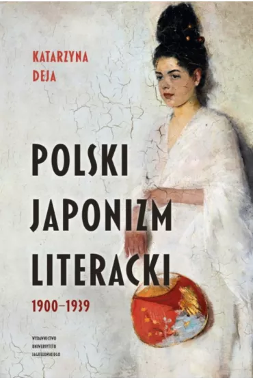 Polski japonizm literacki. 1900&ndash;1939 - Katarzyna  Deja