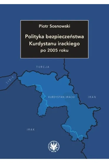 Polityka bezpiecze�stwa Kurdystanu irackiego po 2005 roku - Piotr  Sosnowski