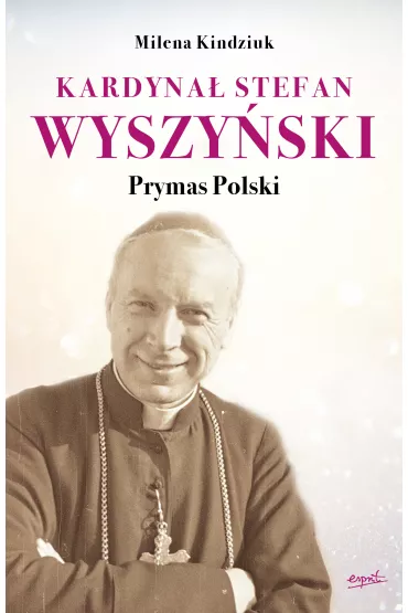 Kardyna� Stefan Wyszy�ski prymas polski - Milena Kindziuk