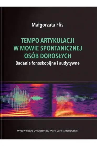 Tempo artykulacji w mowie spontanicznej os�b doros�ych. Badania fonoskopijne i audytywne - Ma�gorzata Flis