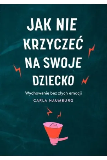 Jak nie krzycze� na swoje dziecko - Carla  Naumburg