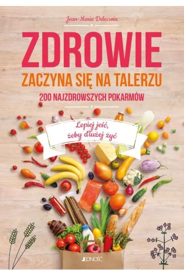 Zdrowie zaczyna si� na talerzu 200 najzdrowszych pokarm�w - Jean-Marie Delecroix
