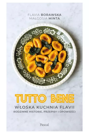 Tutto bene. W�oska kuchnia Flavii. Rodzinne historie, przepisy i opowie�ci - Ma�gorzata Minta, Borawska Flavia