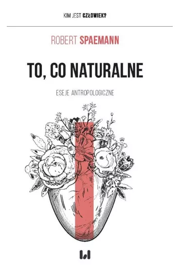 To, co naturalne. Eseje antropologiczne - Robert Spaemann