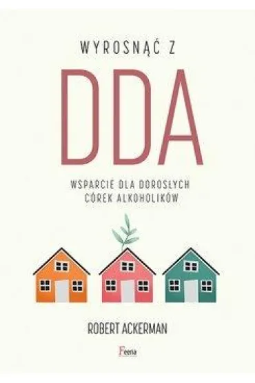 Wyrosn�� z DDA. Wsparcie dla doros�ych c�rek alkoholik�w - Robert J Ackerman