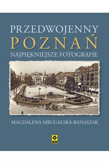 Przedwojenny Pozna�. Najpi�kniejsze Fotografie - Magdalena Mrugalska-Banaszak