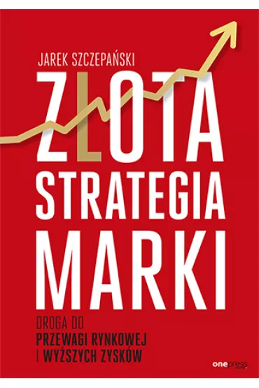 Z�ota strategia marki. Droga do przewagi rynkowej - Jarek Szczepa�ski