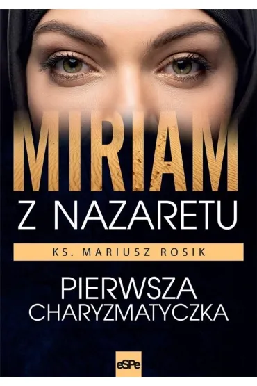 Miriam z Nazaretu. Pierwsza charyzmatyczka - Mariusz Rosik