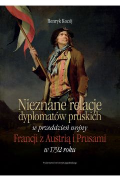 Nieznane relacje dyplomatw pruskich w przeddzie wojny Francji z Austri i Prusami w 1792 roku