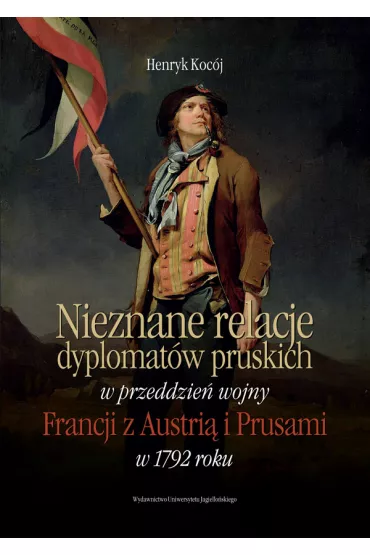 Nieznane relacje dyplomat�w pruskich w przeddzie� wojny Francji z Austri� i Prusami w 1792 roku - Henryk Koc�j