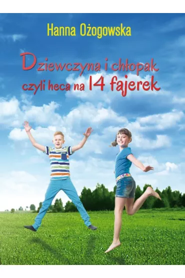 Dziewczyna i ch�opak, czyli heca na 14 fajerek - Hanna O�ogowska