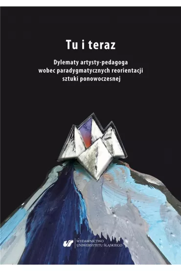 Tu i teraz. Dylematy artysty-pedagoga wobec paradygmatycznych reorientacji sztuki ponowoczesnej - Aleksandra Gie�do�-Paszek, Ryszard Solik