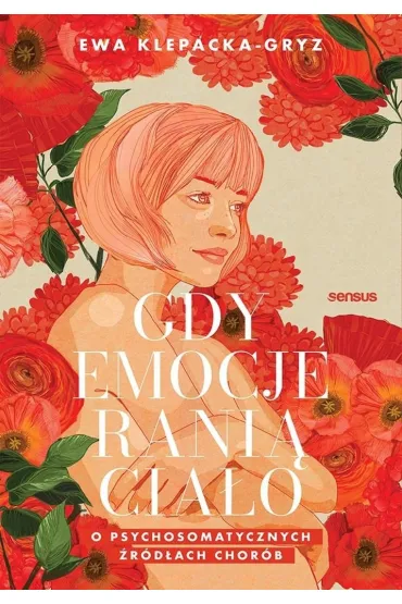 Gdy emocje rani� cia�o. O psychosomatycznych �r�d�ach chor�b - Ewa Klepacka-Gryz