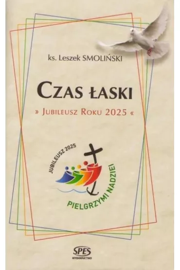 Czas �aski. Jubileusz Roku 2025 - Leszek Smoli�ski