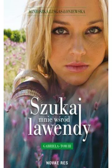 Gabriela. Szukaj mnie w�r�d lawendy. Tom 3 - Agnieszka Lingas-�oniewska