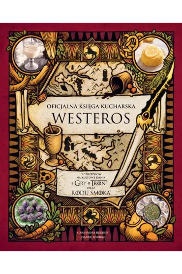 Oficjalna ksi�ga kucharska Westeros. 77 przepis�w na kultowe dania z Gry o tron oraz Rodu smoka - Cassandra  Reeder, Joanne  Bourne
