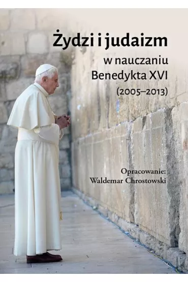 �ydzi i judaizm w nauczaniu Benedykta XVI - Benedykt XVI, Waldemar Chrostowski