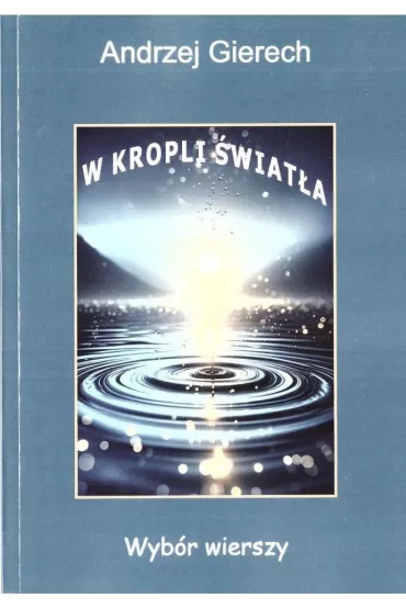 W kropli �wiat�a. Wyb�r wierszy - Andrzej Gierech