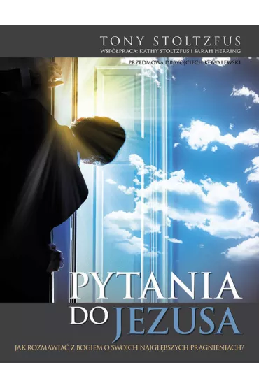 Pytania do Jezusa jak rozmawia� z Bogiem o swoich najg��bszych pragnieniach - Tony Stoltzfus