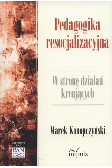 Pedagogika resocjalizacyjna. W stron� dzia�a� kreuj�cych - Marek Konopczy�ski