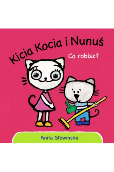 Kicia Kocia i Nunu�. Co robisz? - Anita G�owi�ska