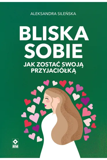 Bliska sobie. Jak zosta� swoj� przyjaci�k� - Aleksandra  Sile�ska