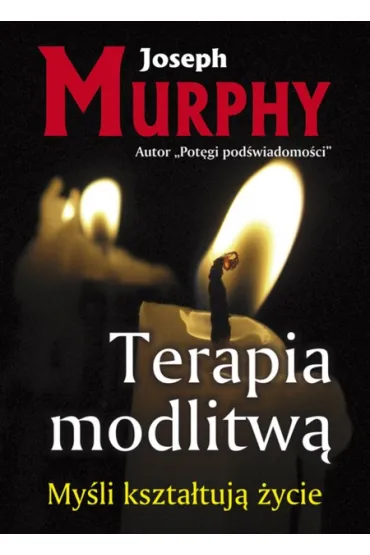 My�li kszta�tuj� �ycie. Terapia modlitw� - Joseph Murphy