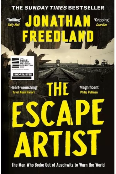 The Escape Artist. The Man Who Broke Out of Auschwitz to Warn the World - Jonathan Freedland