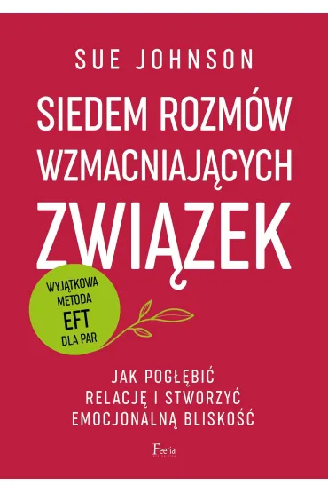 Siedem rozm�w wzmacniaj�cych zwi�zek. Jak pog��bi� relacj� i stworzy� emocjonaln� blisko�� - Sue Johnson
