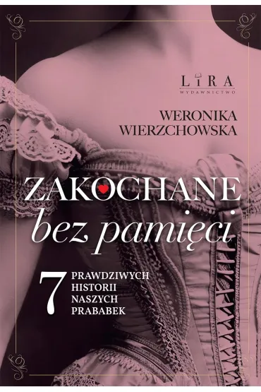 Zakochane bez pami�ci. Siedem prawdziwych historii naszych prababek - Weronika Wierzchowska