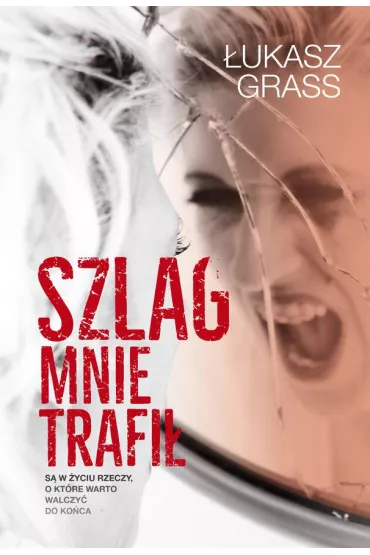 Szlag mnie trafi�. S� w �yciu rzeczy, o kt�re warto walczy� do ko�ca - �ukasz Grass
