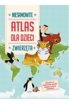 Atlas dla dzieci Niesamowite Zwierzta