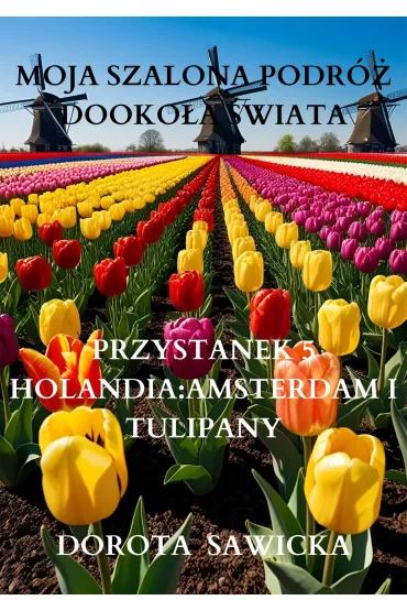 eBook Moja szalona podr� dooko�a �wiata: Holandia Amsterdam i tulipany mobi epub - Dorota Sawicka